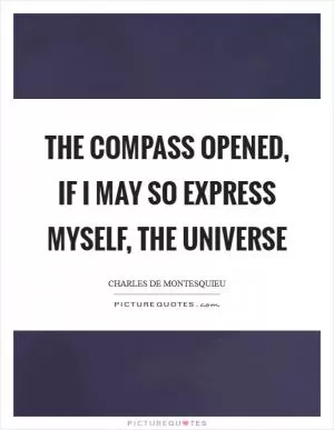 The compass opened, if I may so express myself, the universe Picture Quote #1