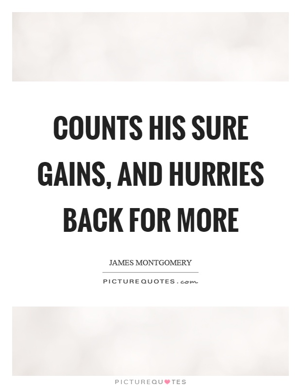 Counts his sure gains, and hurries back for more Picture Quote #1