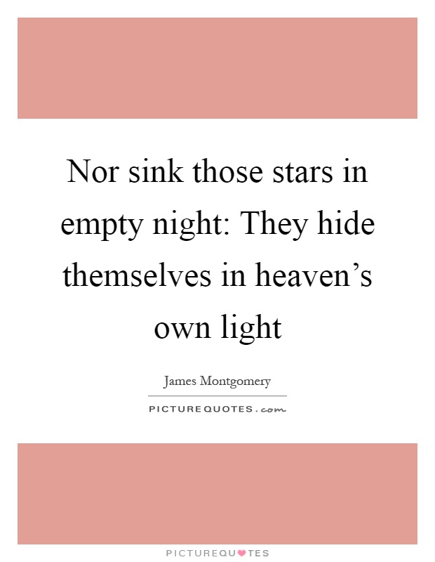 Nor sink those stars in empty night: They hide themselves in heaven's own light Picture Quote #1