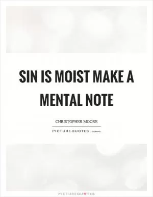 Sin is moist make a mental note Picture Quote #1