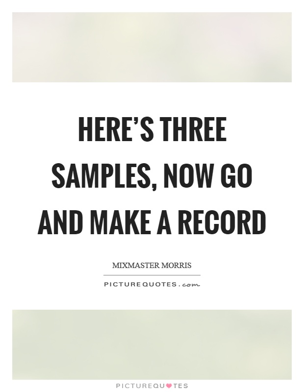Here's three samples, now go and make a record Picture Quote #1