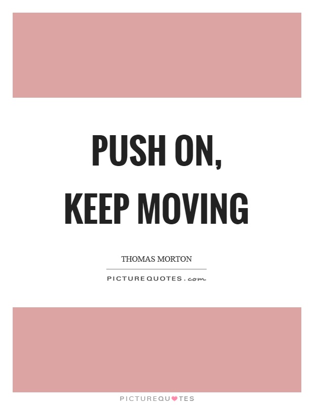 Push on, keep moving Picture Quote #1