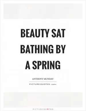 Beauty sat bathing by a spring Picture Quote #1