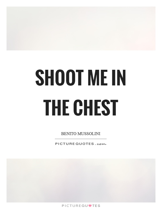 Shoot me in the chest Picture Quote #1