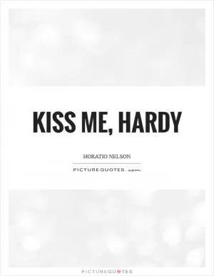Kiss me, hardy Picture Quote #1