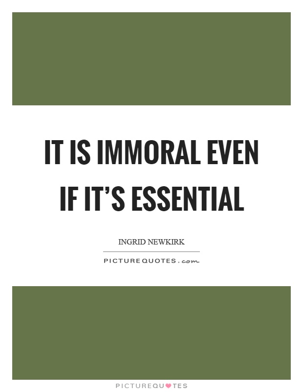 It is immoral even if it's essential Picture Quote #1