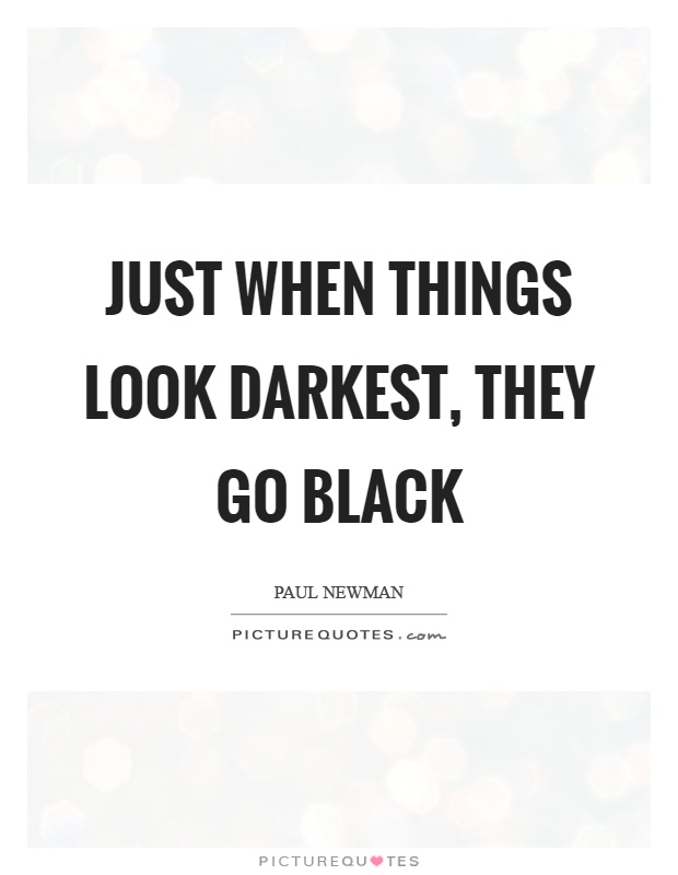 Just when things look darkest, they go black Picture Quote #1