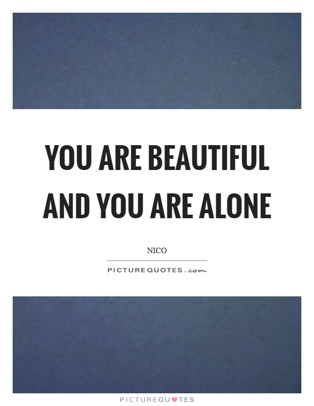 You are beautiful and you are alone Picture Quote #1
