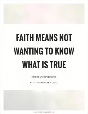 Faith means not wanting to know what is true Picture Quote #1