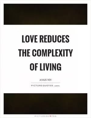 Love reduces the complexity of living Picture Quote #1