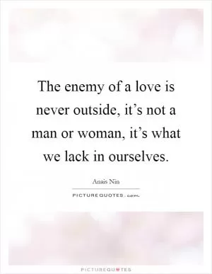 The enemy of a love is never outside, it’s not a man or woman, it’s what we lack in ourselves Picture Quote #1