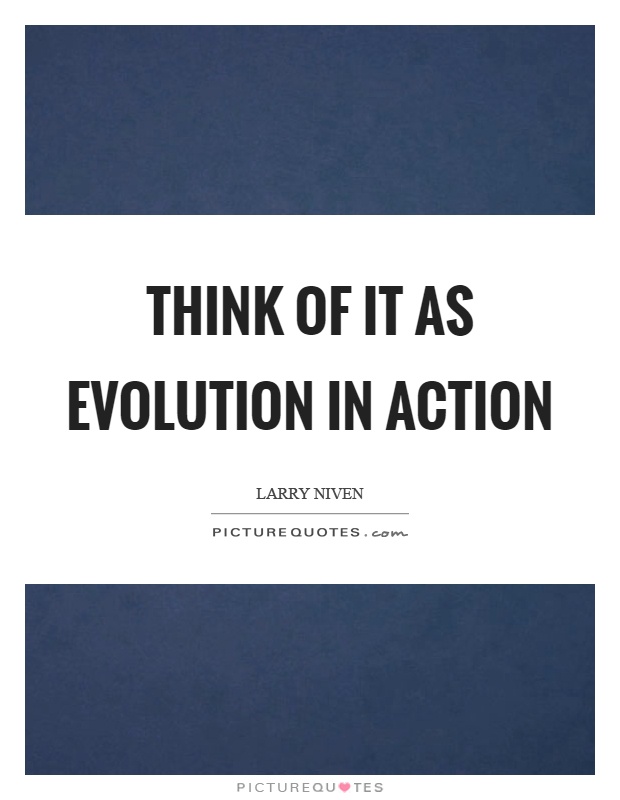 Think of it as evolution in action Picture Quote #1