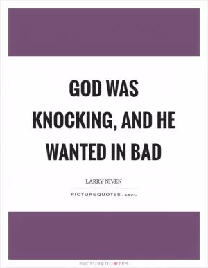 God was knocking, and he wanted in bad Picture Quote #1