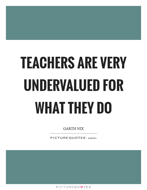 Teachers are very undervalued for what they do Picture Quote #1