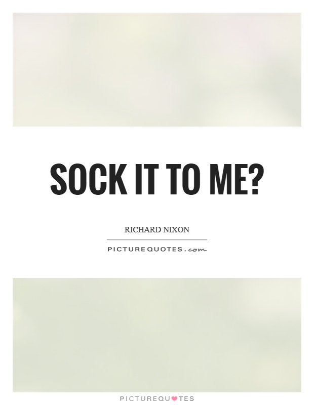 Sock it to me? Picture Quote #1