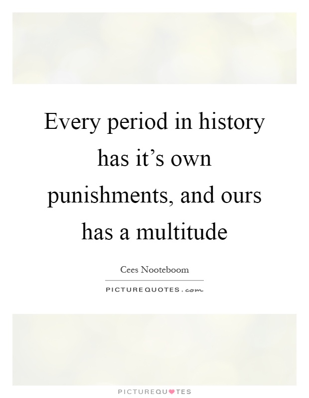 Every period in history has it's own punishments, and ours has a multitude Picture Quote #1