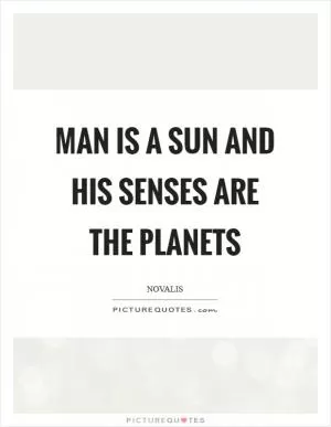 Man is a sun and his senses are the planets Picture Quote #1