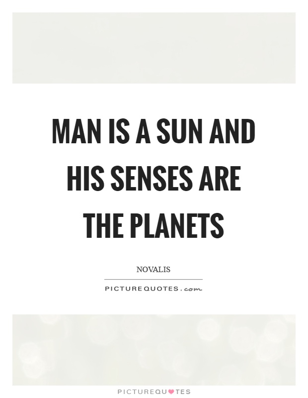 Man is a sun and his senses are the planets Picture Quote #1