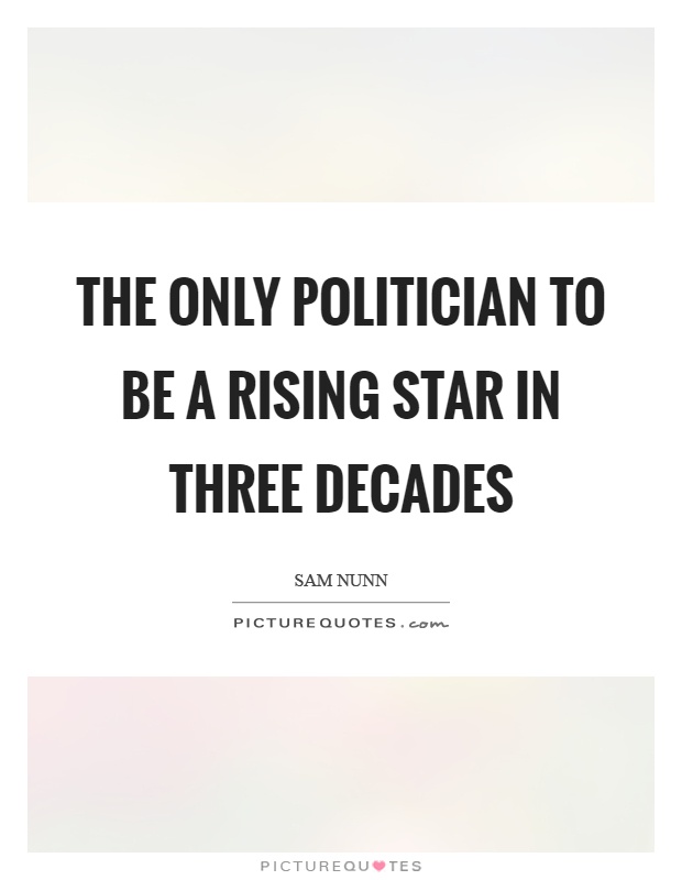 The only politician to be a rising star in three decades Picture Quote #1