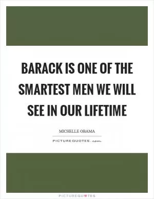 Barack is one of the smartest men we will see in our lifetime Picture Quote #1