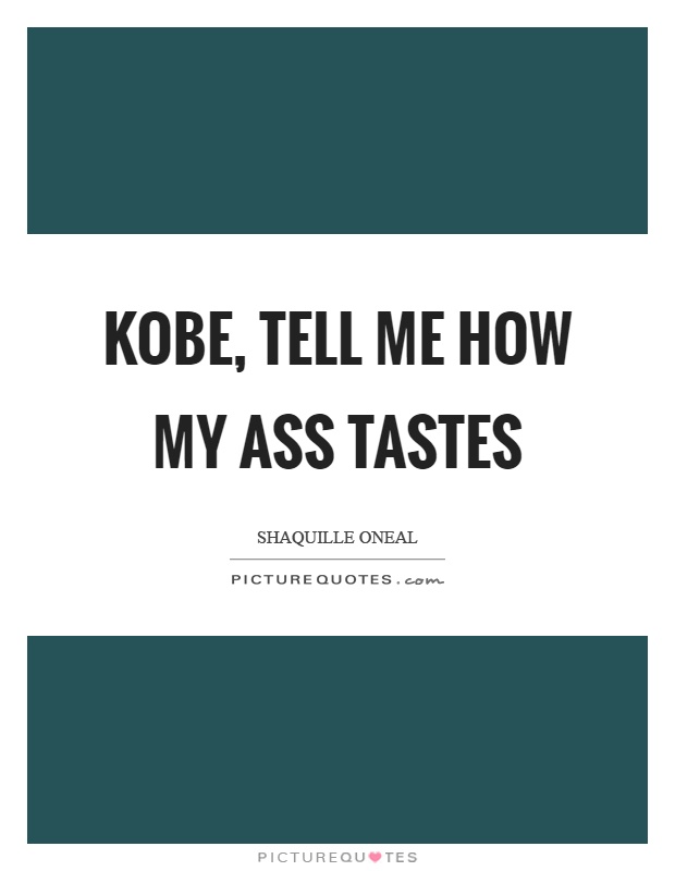 Kobe, tell me how my ass tastes Picture Quote #1