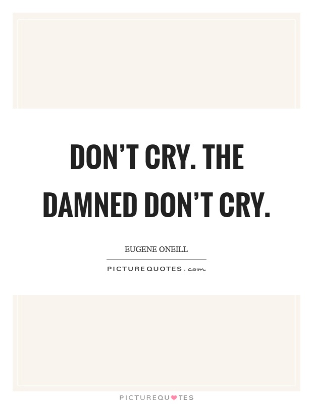 Don't cry. The damned don't cry Picture Quote #1
