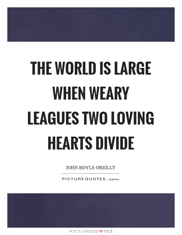 The world is large when weary leagues two loving hearts divide Picture Quote #1