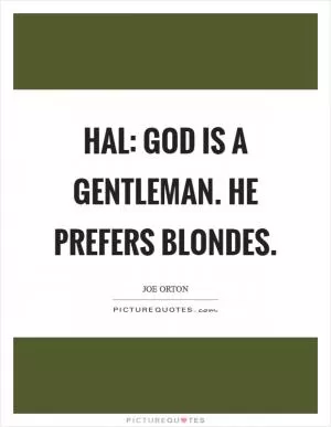 Hal: God is a gentleman. He prefers blondes Picture Quote #1