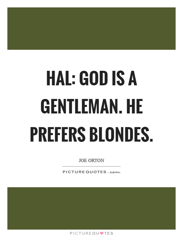 Hal: God is a gentleman. He prefers blondes Picture Quote #1