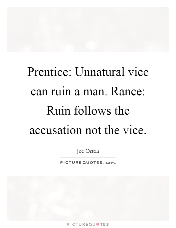 Prentice: Unnatural vice can ruin a man. Rance: Ruin follows the accusation not the vice Picture Quote #1