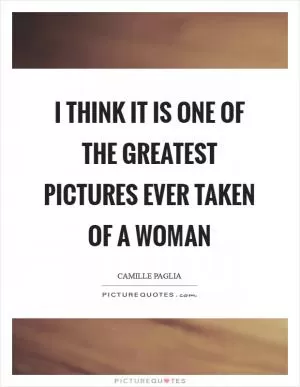 I think it is one of the greatest pictures ever taken of a woman Picture Quote #1