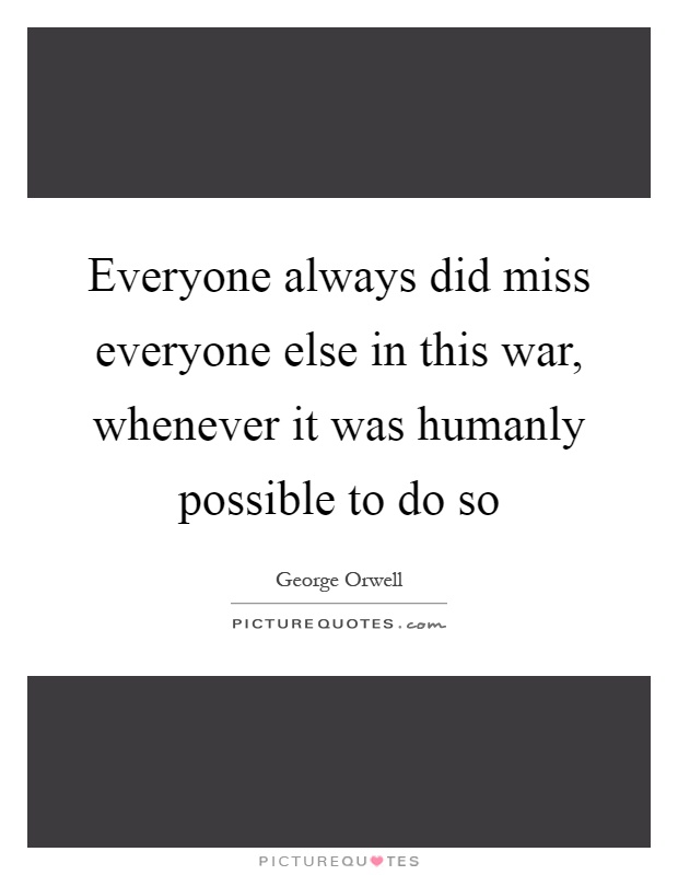 Everyone always did miss everyone else in this war, whenever it was humanly possible to do so Picture Quote #1
