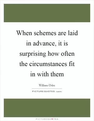 When schemes are laid in advance, it is surprising how often the circumstances fit in with them Picture Quote #1