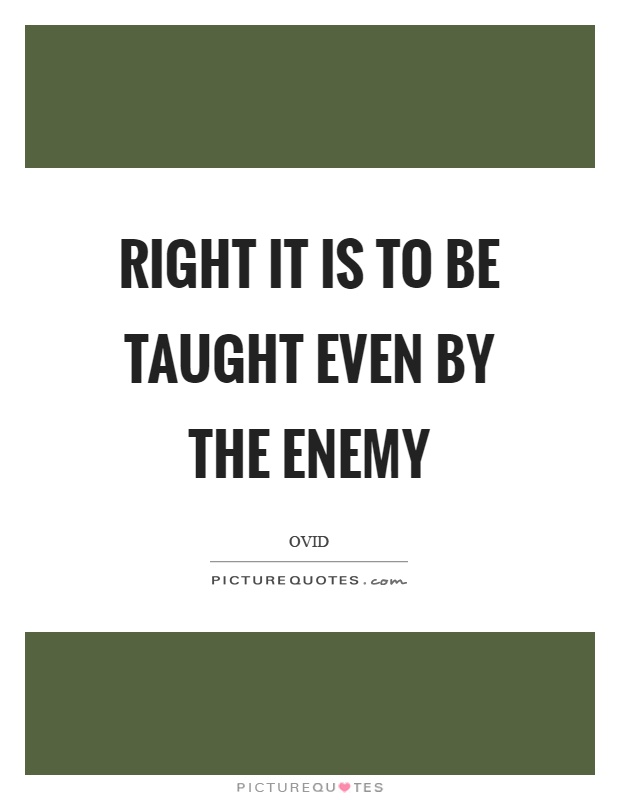 Right it is to be taught even by the enemy Picture Quote #1