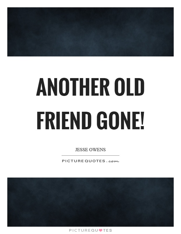 Another old friend gone! Picture Quote #1