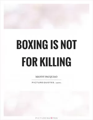 Boxing is not for killing Picture Quote #1
