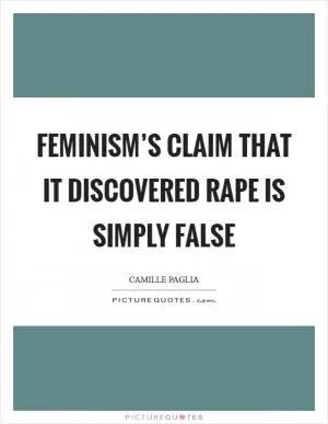 Feminism’s claim that it discovered rape is simply false Picture Quote #1