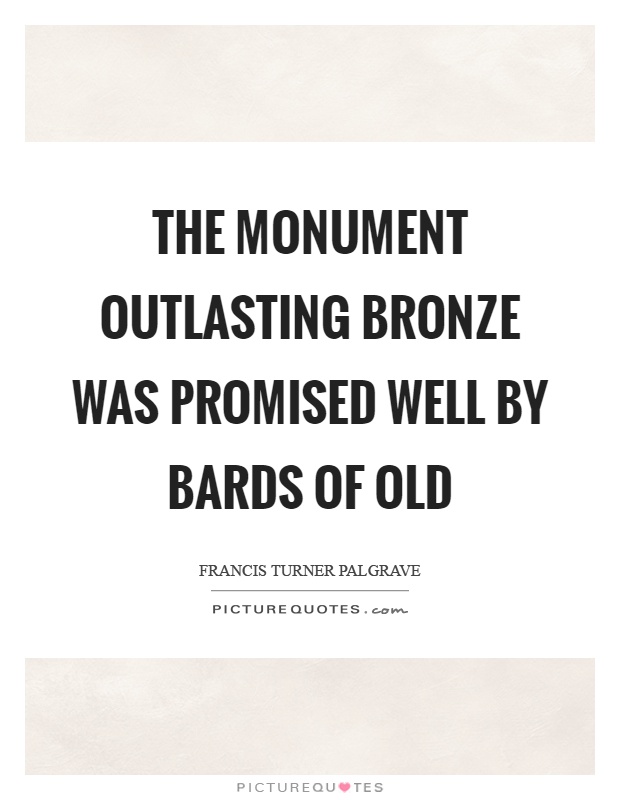 The monument outlasting bronze was promised well by bards of old Picture Quote #1