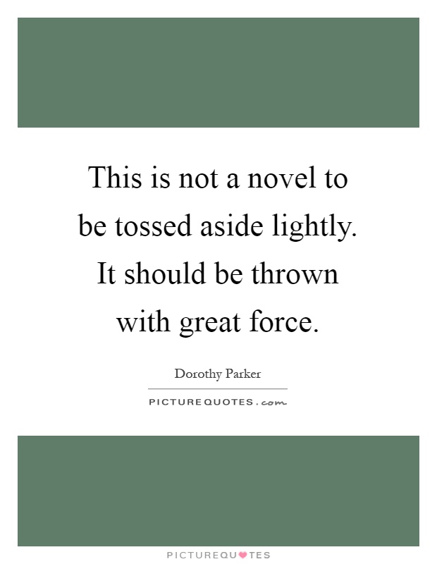This is not a novel to be tossed aside lightly. It should be thrown with great force Picture Quote #1