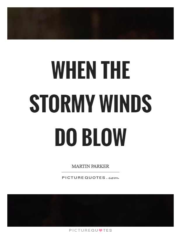 When the stormy winds do blow Picture Quote #1
