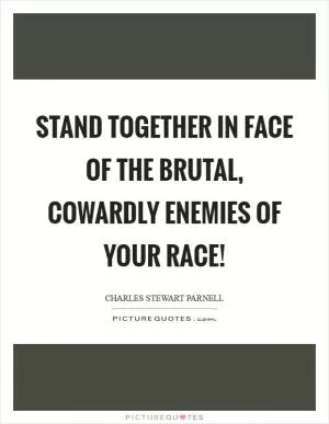 Stand together in face of the brutal, cowardly enemies of your race! Picture Quote #1