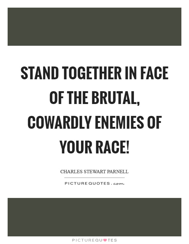 Stand together in face of the brutal, cowardly enemies of your race! Picture Quote #1