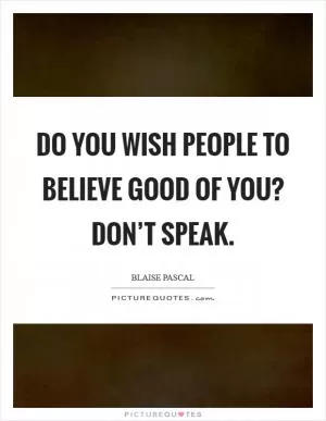 Do you wish people to believe good of you? Don’t speak Picture Quote #1