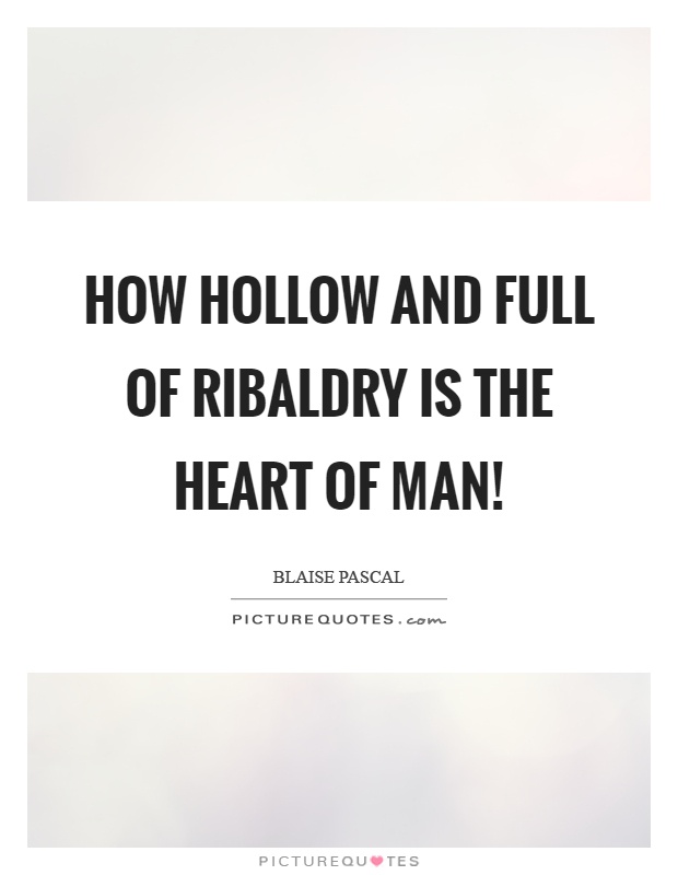 How hollow and full of ribaldry is the heart of man! Picture Quote #1