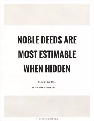 Noble deeds are most estimable when hidden Picture Quote #1