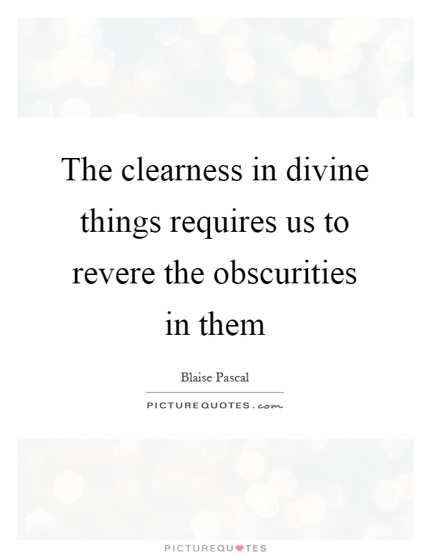 The clearness in divine things requires us to revere the obscurities in them Picture Quote #1
