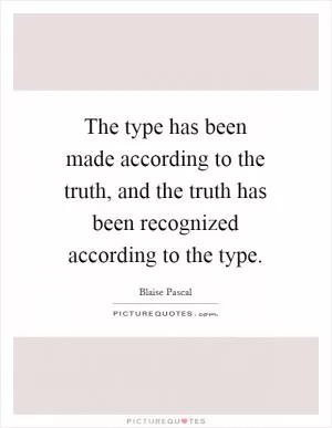 The type has been made according to the truth, and the truth has been recognized according to the type Picture Quote #1