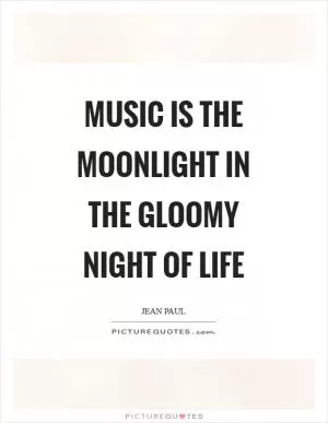 Music is the moonlight in the gloomy night of life Picture Quote #1
