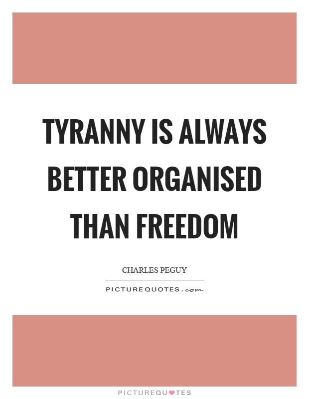 Tyranny is always better organised than freedom Picture Quote #1