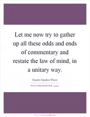 Let me now try to gather up all these odds and ends of commentary and restate the law of mind, in a unitary way Picture Quote #1